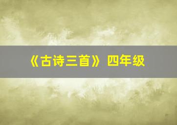 《古诗三首》 四年级